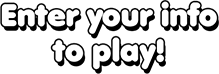 Enter Your Info to Play