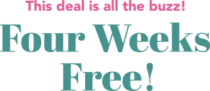 The deal is all the buzz! Four Weeks Free!